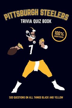 portada Pittsburgh Steelers Trivia Quiz Book: 500 Questions on all Things Black and Yellow (en Inglés)