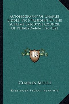 portada autobiography of charles biddle, vice-president of the supreme executive council of pennsylvania 1745-1821 (en Inglés)