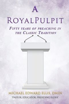 portada A Royal Pulpit: Fifty years of preaching in the Classic Tradition (in English)