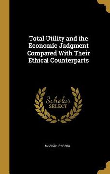 portada Total Utility and the Economic Judgment Compared With Their Ethical Counterparts (en Inglés)