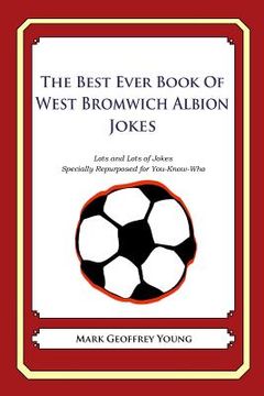portada The Best Ever Book of West Bromwich Albion Jokes: Lots and Lots of Jokes Specially Repurposed for You-Know-Who (in English)