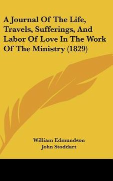 portada a journal of the life, travels, sufferings, and labor of love in the work of the ministry (1829) (en Inglés)