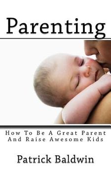portada Parenting: How To Be A Great Parent And Raise Awesome Kids