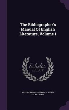 portada The Bibliographer's Manual Of English Literature, Volume 1
