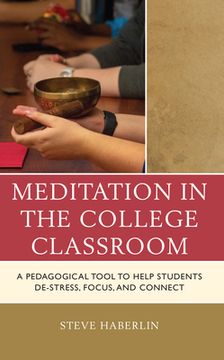 portada Meditation in the College Classroom: A Pedagogical Tool to Help Students De-Stress, Focus, and Connect (en Inglés)