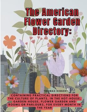portada The American Flower Garden Directory: Containing Practical Directions for the Culture of Plants, in the Hot-House, Garden-House, Flower Garden and Roo