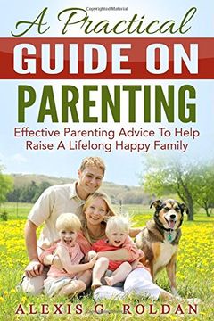 portada A Practical Guide On Parenting: Effective Parenting Advice To Help Raise A Lifelong Happy Family