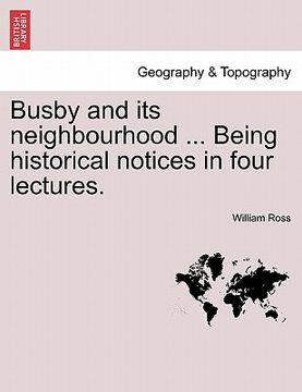 portada busby and its neighbourhood ... being historical notices in four lectures. (en Inglés)