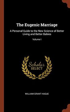 portada The Eugenic Marriage: A Personal Guide to the New Science of Better Living and Better Babies; Volume I