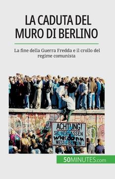 portada La caduta del muro di Berlino: La fine della Guerra Fredda e il crollo del regime comunista (en Italiano)