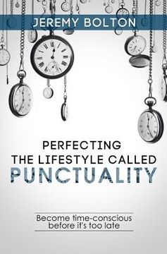 portada Perfecting the Lifestyle called Punctuality: Become time-conscious before it's too late (en Inglés)