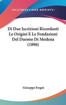 portada Di Due Iscrizioni Ricordanti Le Origini E Le Fondazioni Del Duomo Di Modena (1896) (en Italiano)