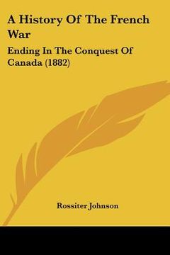 portada a history of the french war: ending in the conquest of canada (1882) (in English)
