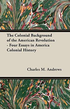 portada The Colonial Background of the American Revolution - Four Essays in America Colonial History (en Inglés)