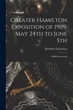 portada Greater Hamilton Exposition of 1909, May 24th to June 5th [microform]: Official Souvernir (en Inglés)