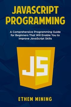 portada JavaScript Programming: A Comprehensive Programming Guide for Beginners That Will Enable You to Improve JavaScript Skills (en Inglés)