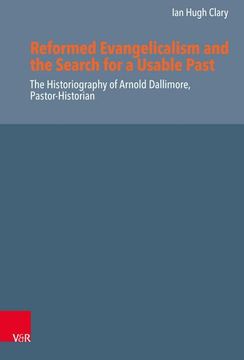 portada Reformed Evangelicalism and the Search for a Usable Past: The Historiography of Arnold Dallimore, Pastor-Historian (en Inglés)