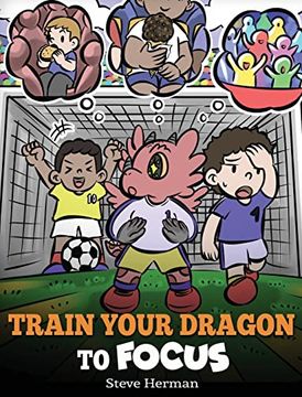 portada Train Your Dragon to Focus: A Children's Book to Help Kids Improve Focus, pay Attention, Avoid Distractions, and Increase Concentration (59) (my Dragon Books) (en Inglés)