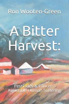 portada A Bitter Harvest: : Pesticides & Cancer--Avoidable Human Suffering (en Inglés)