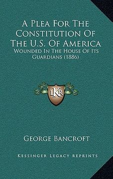 portada a plea for the constitution of the u.s. of america: wounded in the house of its guardians (1886) (en Inglés)