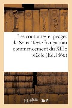 portada Les Coutumes Et Péages de Sens. Texte Français Au Commencement Du Xiiie Siècle (in French)