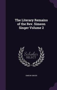 portada The Literary Remains of the Rev. Simeon Singer Volume 2 (en Inglés)