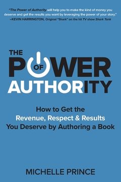 portada The Power of Authority: How to Get the Revenue, Respect & Results You Deserve by Authoring a Book (in English)