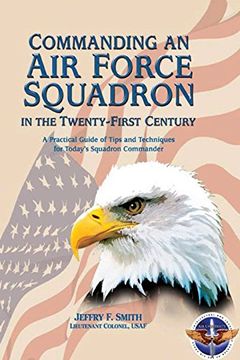 portada Commanding an air Force Squadron in the Twenty-First Century: A Practical Guide of Tips and Techniques for Today'S Squadron Commander (en Inglés)
