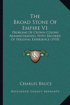 portada the broad stone of empire v1: problems of crown colony administration, with records of personal experience (1910)