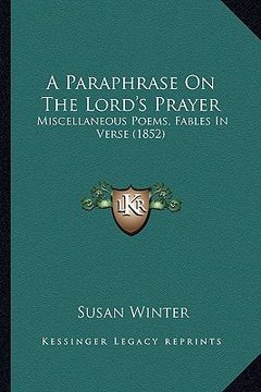 portada a paraphrase on the lord's prayer: miscellaneous poems, fables in verse (1852) (en Inglés)