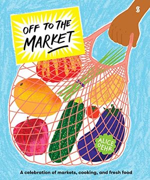 portada Off to the Market: A Celebration of Markets, Cooking, and Fresh Food (en Inglés)