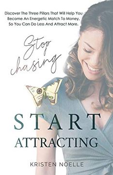 portada Stop Chasing Start Attracting: Discover the Three Pillars That Will Help you Become an Energetic Match to Money, so you can do Less and Attract More (en Inglés)