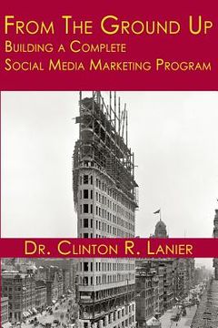 portada From the Ground Up: Building a Complete Social Media Marketing Program (en Inglés)
