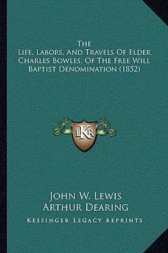 portada the life, labors, and travels of elder charles bowles, of the free will baptist denomination (1852) (en Inglés)