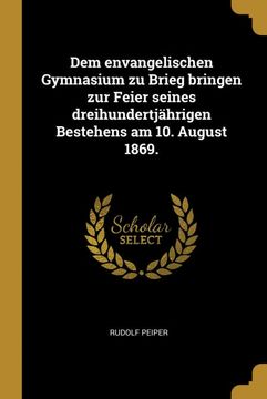 portada Dem Envangelischen Gymnasium zu Brieg Bringen zur Feier Seines Dreihundertjährigen Bestehens am 10. August 1869. (en Alemán)