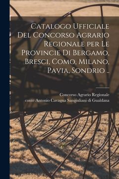 portada Catalogo Ufficiale Del Concorso Agrario Regionale per Le Provincie di Bergamo, Bresci, Como, Milano, Pavia, Sondrio .. (en Inglés)