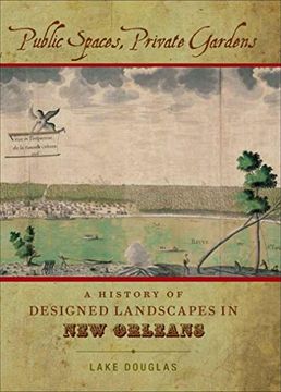 portada Public Spaces, Private Gardens: A History of Designed Landscapes in new Orleans (en Inglés)