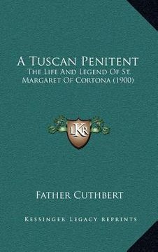 portada a tuscan penitent: the life and legend of st. margaret of cortona (1900) (in English)