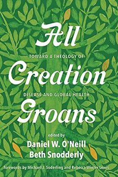 portada All Creation Groans: Toward a Theology of Disease and Global Health (en Inglés)