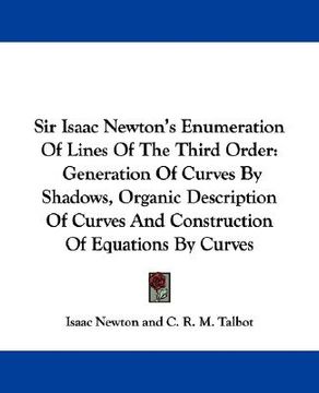 portada sir isaac newton's enumeration of lines of the third order: generation of curves by shadows, organic description of curves and construction of equatio (in English)