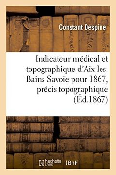 portada Indicateur Medical Et Topographique D'Aix-Les-Bains Savoie Pour 1867, Precis Topographique (Sciences) (French Edition)