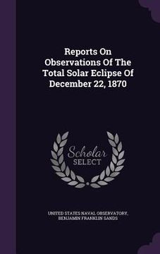 portada Reports On Observations Of The Total Solar Eclipse Of December 22, 1870 (en Inglés)
