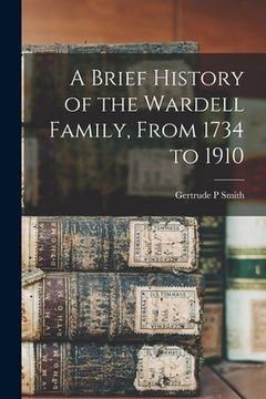 portada A Brief History of the Wardell Family, From 1734 to 1910 (in English)