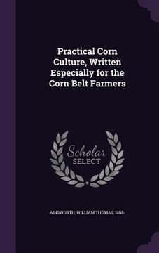 portada Practical Corn Culture, Written Especially for the Corn Belt Farmers (en Inglés)