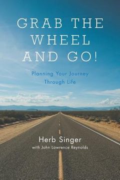 portada Grab The Wheel & Go!: Planning Your Journey Through Life (en Inglés)