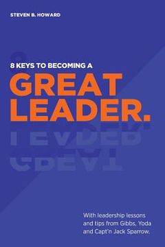 portada 8 Keys To Becoming A Great Leader: With Leadership Lessons and Tips From Gibbs, Yoda and Capt'n Jack Sparrow (in English)