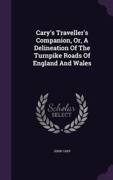portada Cary's Traveller's Companion, Or, A Delineation Of The Turnpike Roads Of England And Wales