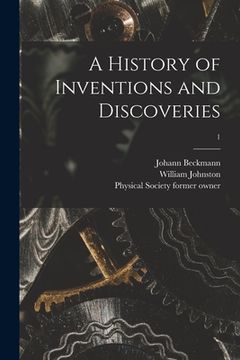 portada A History of Inventions and Discoveries [electronic Resource]; 1 (en Inglés)