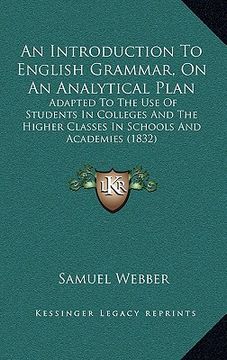 portada an  introduction to english grammar, on an analytical plan: adapted to the use of students in colleges and the higher classes in schools and academies