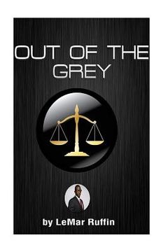portada " Out Of The Grey ": SOCIAL ENGINEERING WITHIN THE JUVENILE JUSTICE SYSTEM Developing the knowledge and skill set required to make positive (en Inglés)